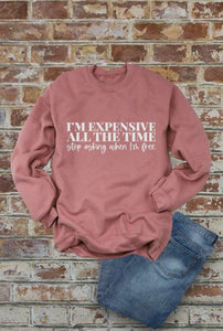 I’m expensive all the time sweatshirt